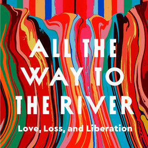 All the Way to the River by Elizabeth Gilbert