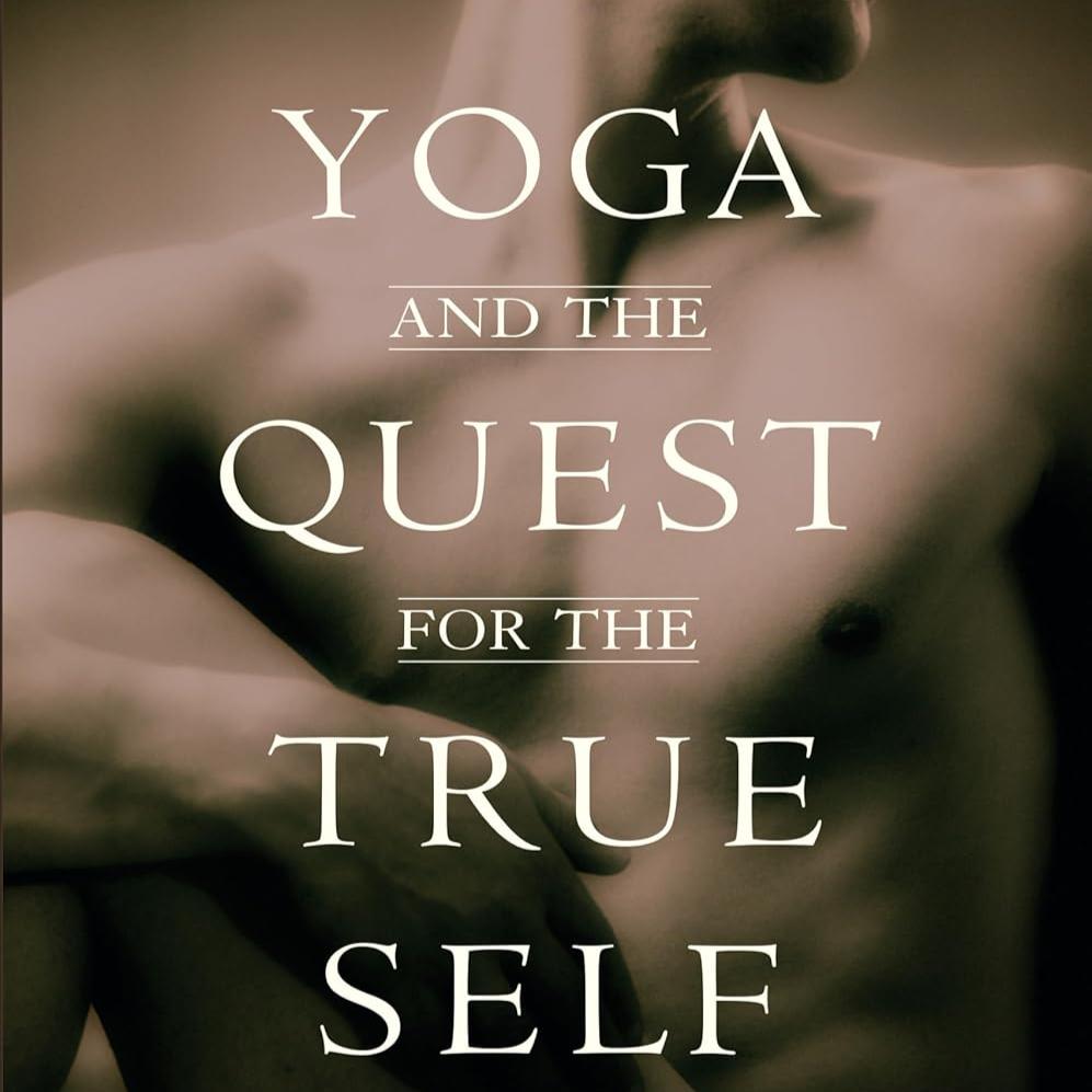 Yoga and the Quest for the True Self-Stephen Cope